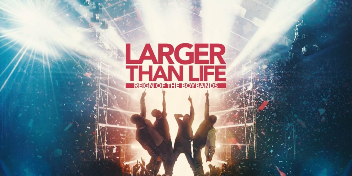 Larger Than Life: Reign of the Boybands