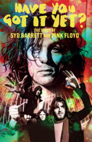 Have You Got It Yet? The Story of Syd Barrett and Pink Floyd