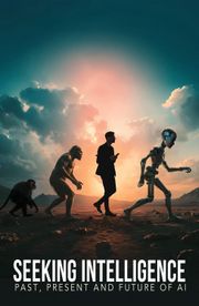 Seeking Intelligence: Past, Present and Future of AI