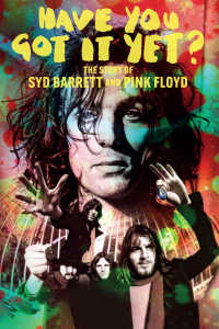 Have You Got It Yet? the Story of Syd Barrett and Pink Floyd