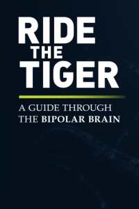 Ride the Tiger a Guide Through the Bipolar Brain