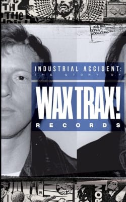 Industrial Accident: The Story of Wax Trax! Records