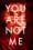 You Are Not Me