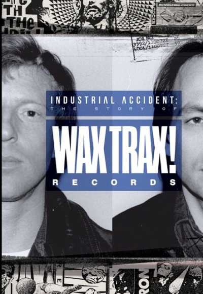 Industrial Accident: The Story of Wax Trax! Records